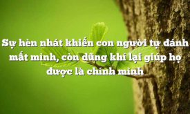 Nghi Luan Ve Cau Noi Su Hen Nhat Khien Con Nguoi Tu Danh Mat Minh Con Dung Khi Lai Giup Ho Duoc La Chinh Minh